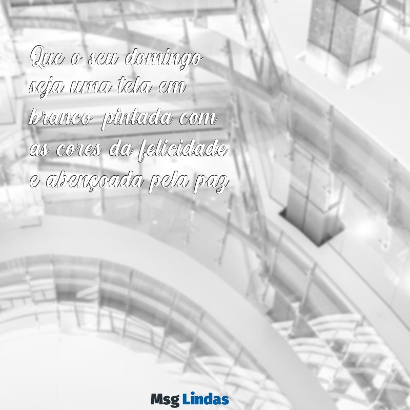 imagens de bom dia domingo abençoado Que o seu domingo seja uma tela em branco, pintada com as cores da felicidade e abençoada pela paz.