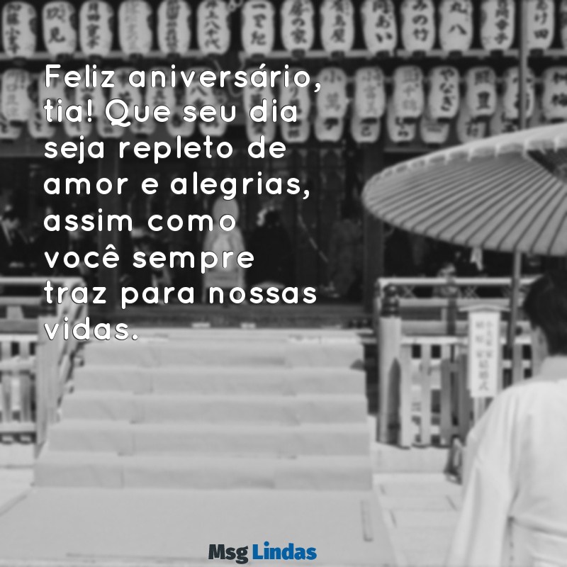 frases para tia de aniversário Feliz aniversário, tia! Que seu dia seja repleto de amor e alegrias, assim como você sempre traz para nossas vidas.