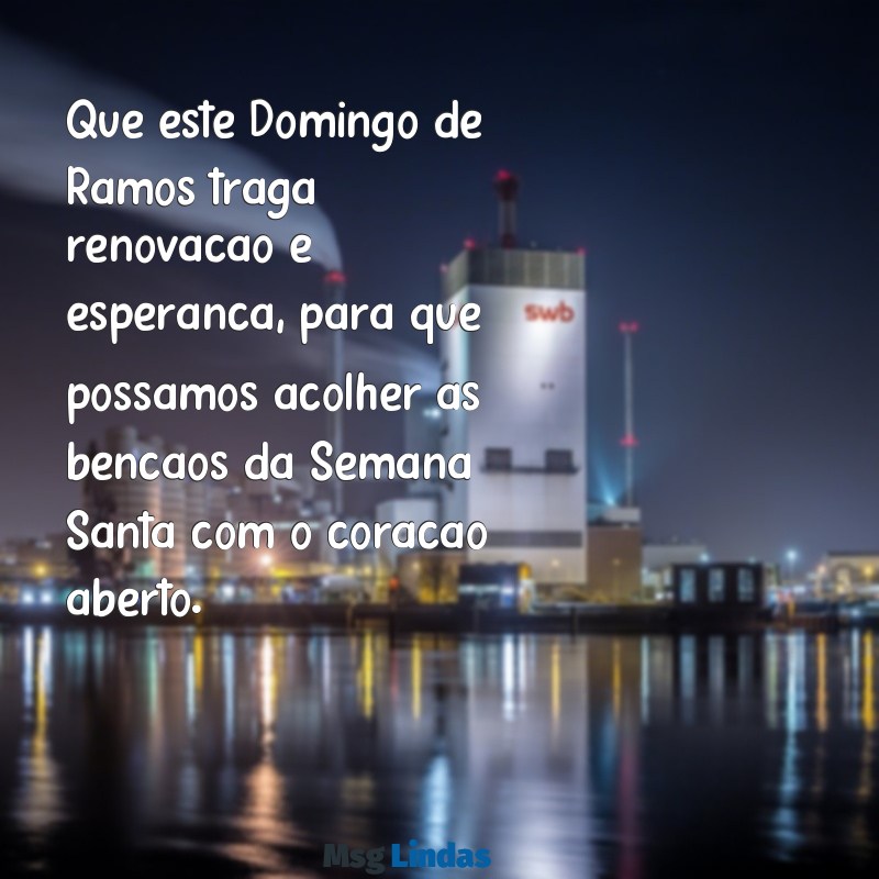 mensagens de bom dia domingo de ramos 2023 Que este Domingo de Ramos traga renovação e esperança, para que possamos acolher as bênçãos da Semana Santa com o coração aberto.