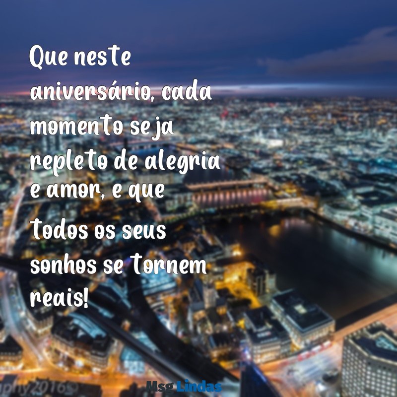 mensagens de aniversário pronta Que neste aniversário, cada momento seja repleto de alegria e amor, e que todos os seus sonhos se tornem reais!