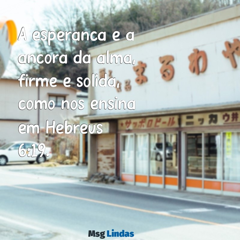 mensagens de esperança bíblica A esperança é a âncora da alma, firme e sólida, como nos ensina em Hebreus 6:19.