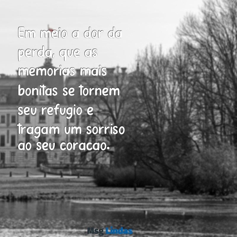 palavras de conforto luto Em meio à dor da perda, que as memórias mais bonitas se tornem seu refúgio e tragam um sorriso ao seu coração.