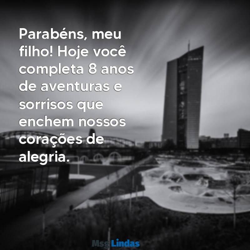 mensagens de aniversário filho 8 anos Parabéns, meu filho! Hoje você completa 8 anos de aventuras e sorrisos que enchem nossos corações de alegria.