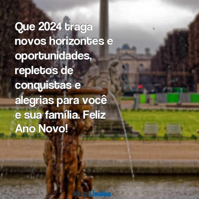 mensagens de ano novo 2024 para clientes e amigos Que 2024 traga novos horizontes e oportunidades, repletos de conquistas e alegrias para você e sua família. Feliz Ano Novo!