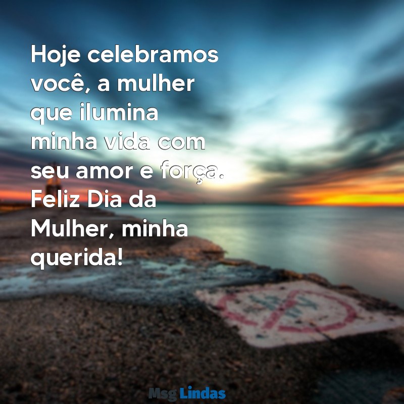 mensagens de dia das mulheres para namorada Hoje celebramos você, a mulher que ilumina minha vida com seu amor e força. Feliz Dia da Mulher, minha querida!