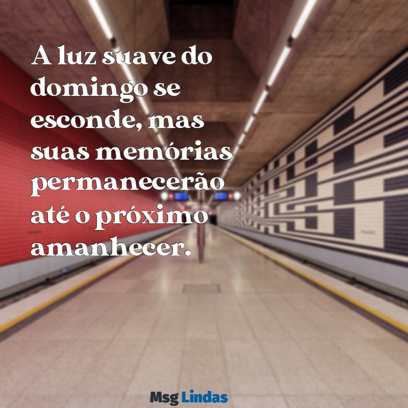 mensagens de domingo terminando A luz suave do domingo se esconde, mas suas memórias permanecerão até o próximo amanhecer.