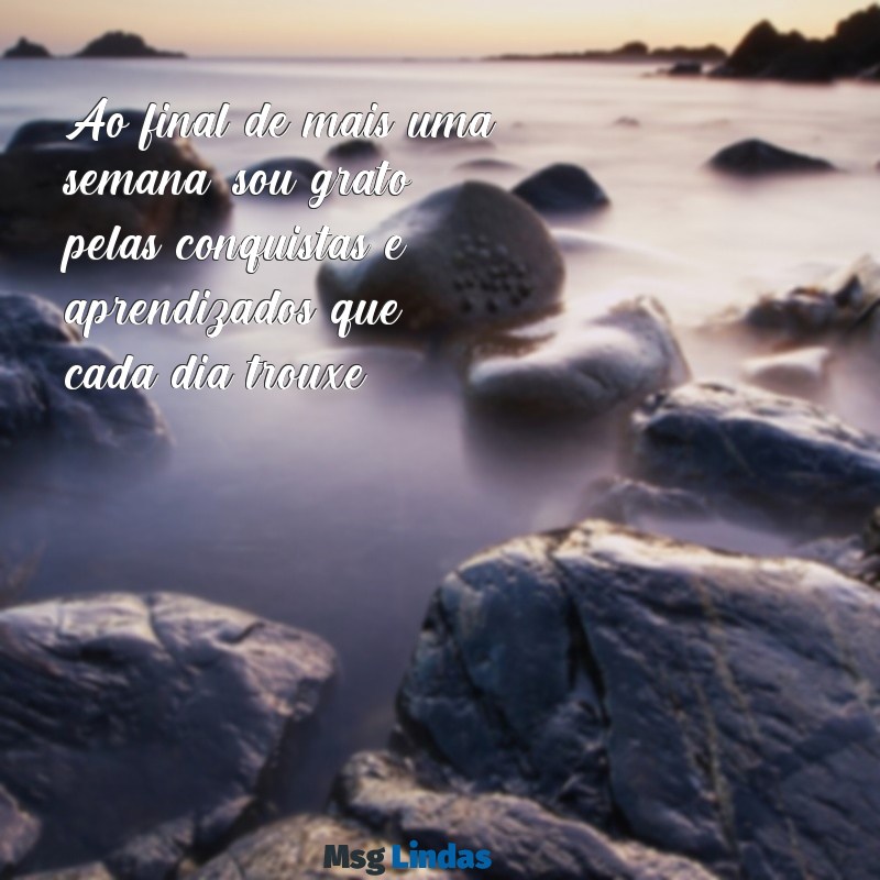 agradecimento pela semana de trabalho Ao final de mais uma semana, sou grato pelas conquistas e aprendizados que cada dia trouxe.