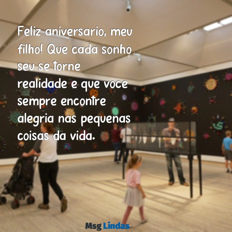 mensagens para aniversário para filho Feliz aniversário, meu filho! Que cada sonho seu se torne realidade e que você sempre encontre alegria nas pequenas coisas da vida.