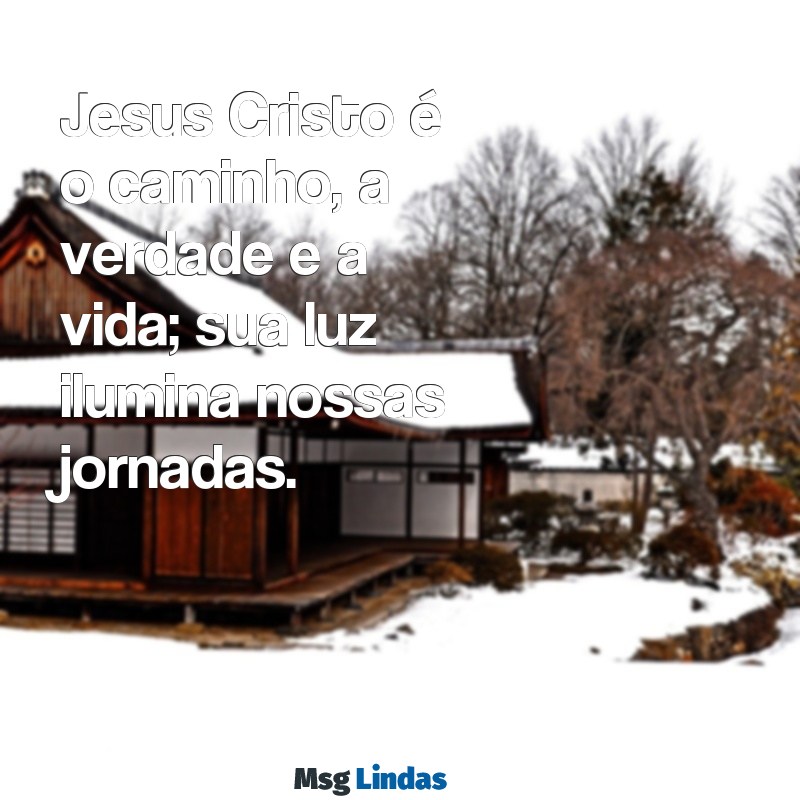 jesus cristo frases Jesus Cristo é o caminho, a verdade e a vida; sua luz ilumina nossas jornadas.