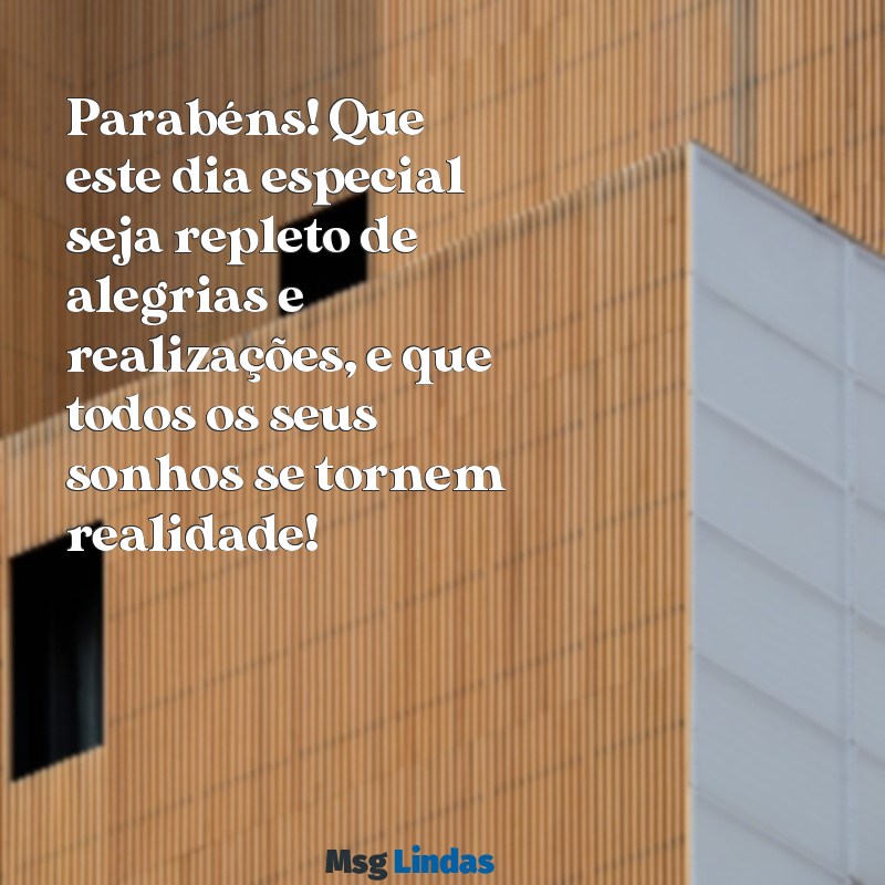 mensagens para parabéns Parabéns! Que este dia especial seja repleto de alegrias e realizações, e que todos os seus sonhos se tornem realidade!