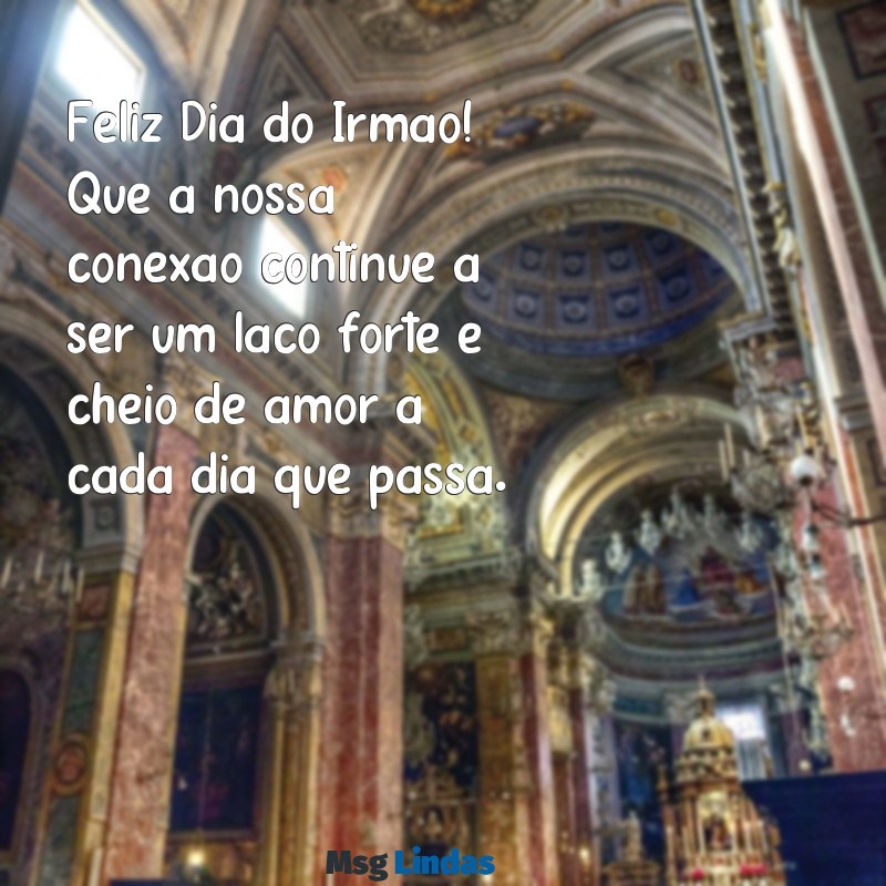 msg dia do irmao Feliz Dia do Irmão! Que a nossa conexão continue a ser um laço forte e cheio de amor a cada dia que passa.