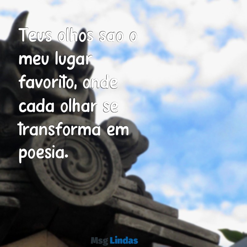 frases apaixonantes Teus olhos são o meu lugar favorito, onde cada olhar se transforma em poesia.