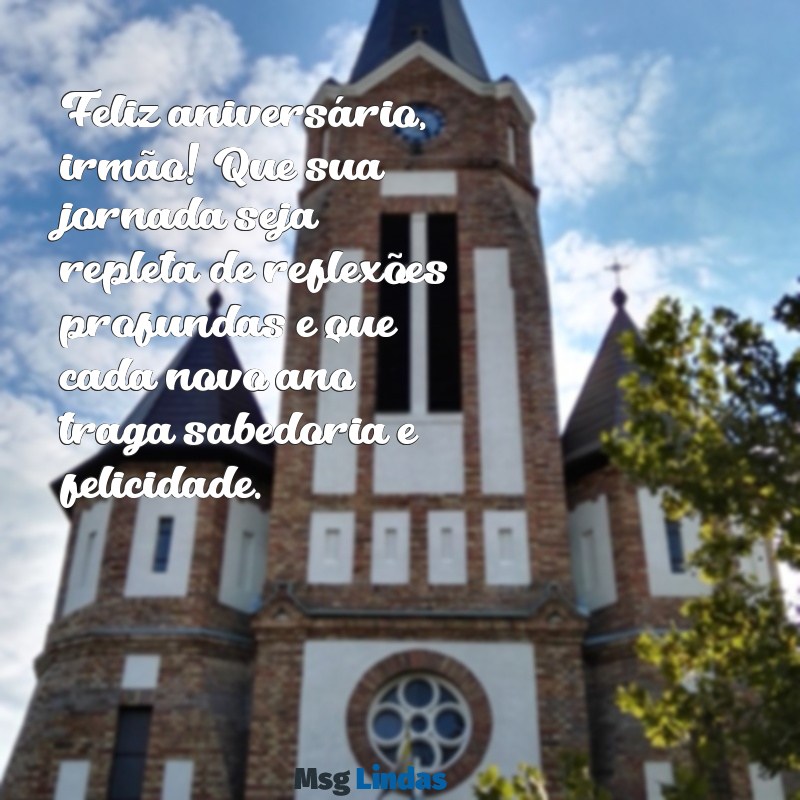 mensagens de aniversário para irmão emocionante pensador Feliz aniversário, irmão! Que sua jornada seja repleta de reflexões profundas e que cada novo ano traga sabedoria e felicidade.