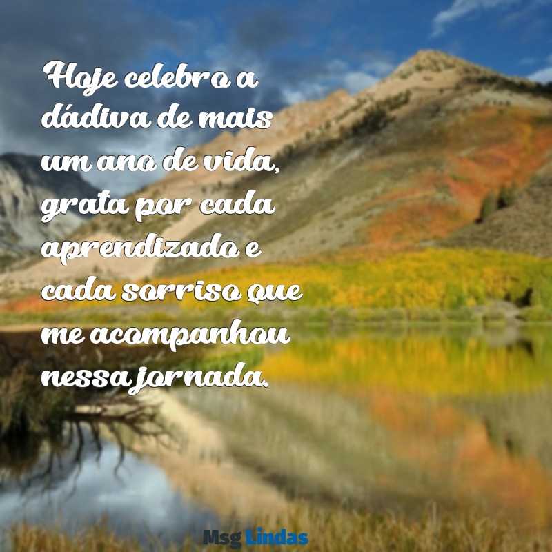 grata por mais um ano de vida Hoje celebro a dádiva de mais um ano de vida, grata por cada aprendizado e cada sorriso que me acompanhou nessa jornada.