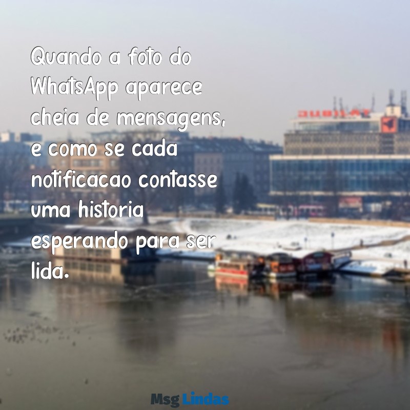 foto do whatsapp cheio de mensagens Quando a foto do WhatsApp aparece cheia de mensagens, é como se cada notificação contasse uma história esperando para ser lida.