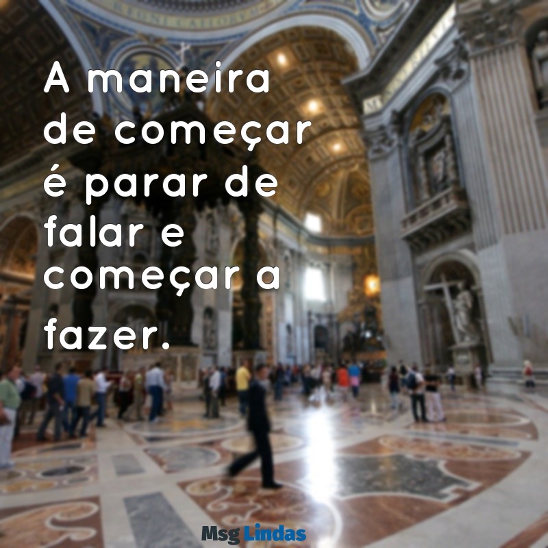 frases de walt disney A maneira de começar é parar de falar e começar a fazer.