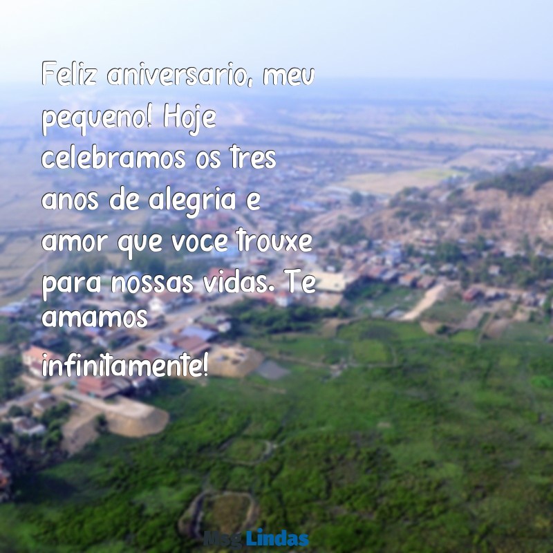 mensagens de aniversário para filho de 3 anos Feliz aniversário, meu pequeno! Hoje celebramos os três anos de alegria e amor que você trouxe para nossas vidas. Te amamos infinitamente!