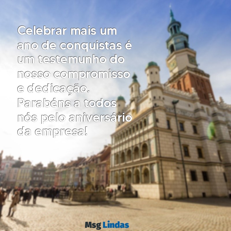 aniversário de empresa mensagens Celebrar mais um ano de conquistas é um testemunho do nosso compromisso e dedicação. Parabéns a todos nós pelo aniversário da empresa!