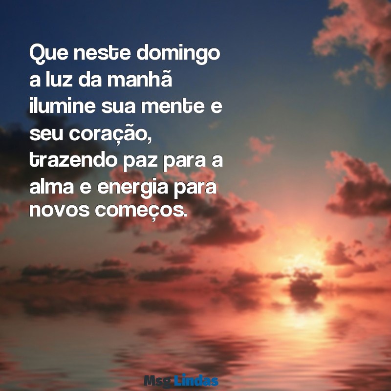 reflexão:lhkmwmttnp0= mensagens de bom dia domingo Que neste domingo a luz da manhã ilumine sua mente e seu coração, trazendo paz para a alma e energia para novos começos.