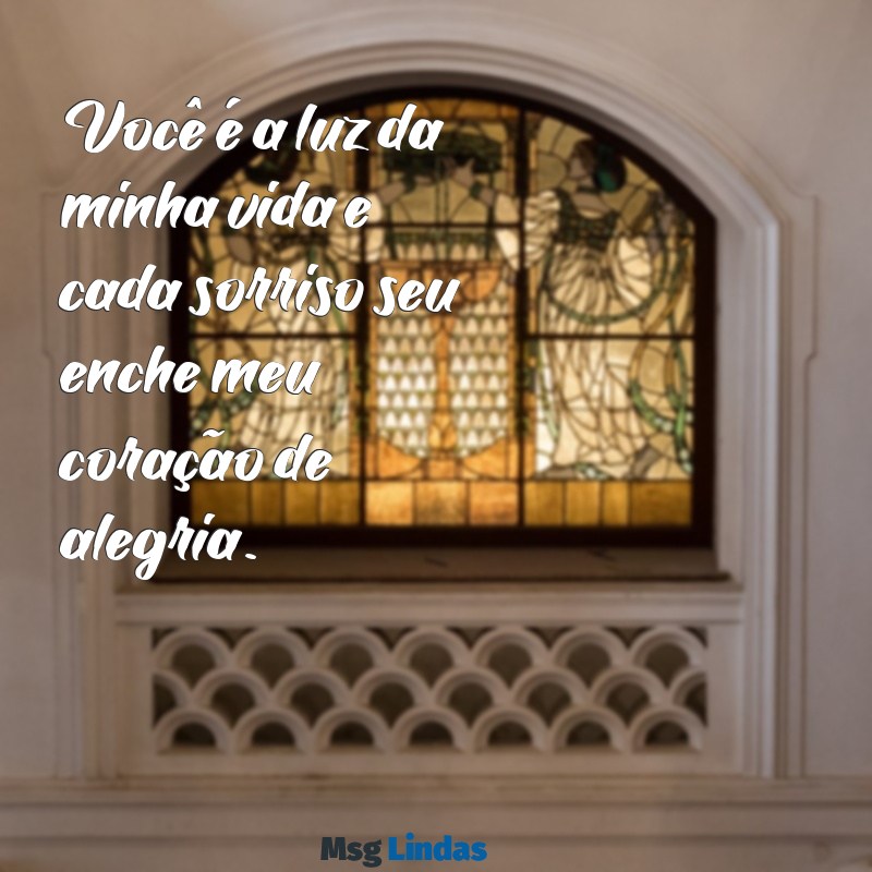 mensagens de carinho para filhos Você é a luz da minha vida e cada sorriso seu enche meu coração de alegria.