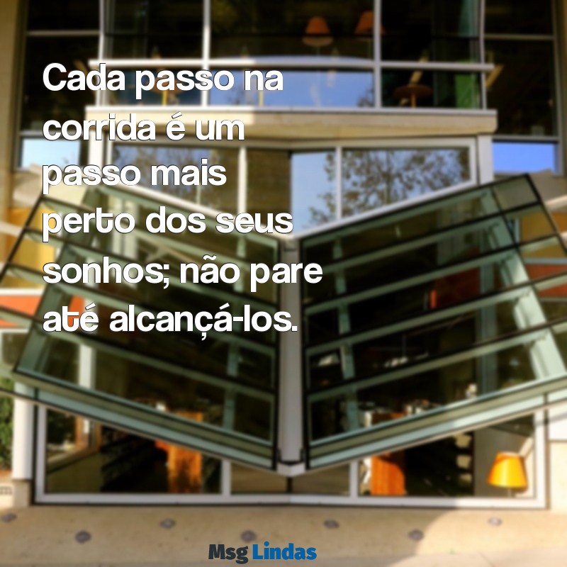 mensagens motivacional corrida Cada passo na corrida é um passo mais perto dos seus sonhos; não pare até alcançá-los.