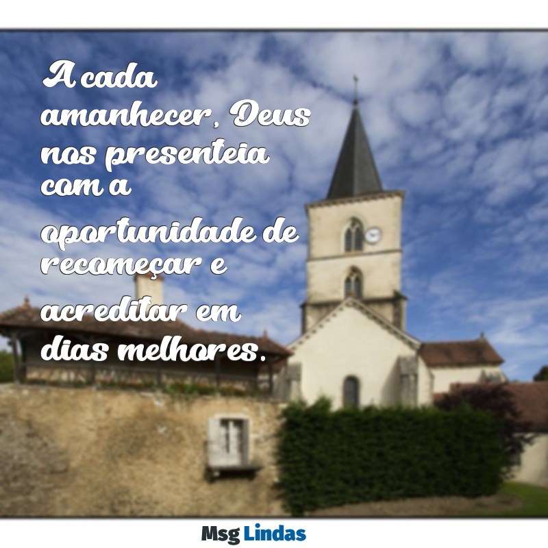 mensagens otimismo deus A cada amanhecer, Deus nos presenteia com a oportunidade de recomeçar e acreditar em dias melhores.