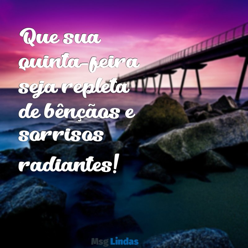 abençoada bom dia quinta feira Que sua quinta-feira seja repleta de bênçãos e sorrisos radiantes!