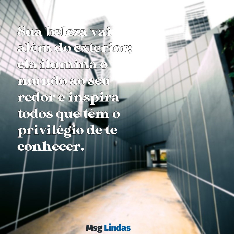 mensagens para uma pessoa linda Sua beleza vai além do exterior; ela ilumina o mundo ao seu redor e inspira todos que têm o privilégio de te conhecer.