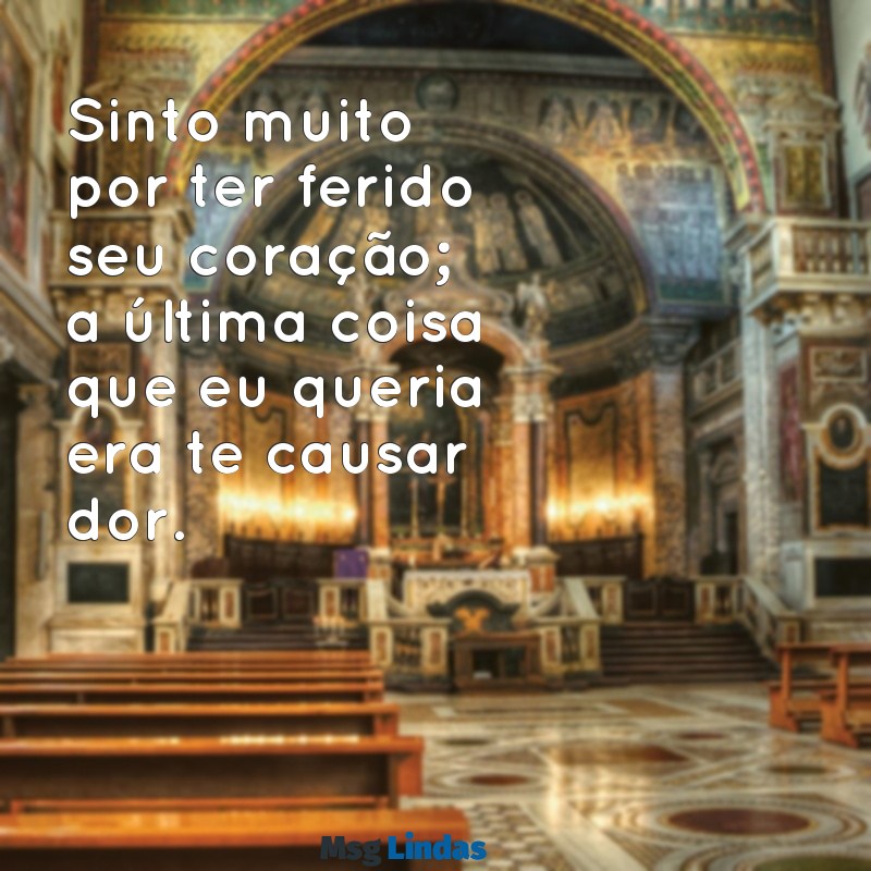 texto pedido de desculpas para namorado por ter magoado Sinto muito por ter ferido seu coração; a última coisa que eu queria era te causar dor.