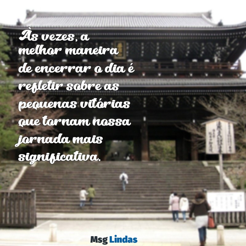 mensagens de boa noite para refletir sobre a vida Às vezes, a melhor maneira de encerrar o dia é refletir sobre as pequenas vitórias que tornam nossa jornada mais significativa.