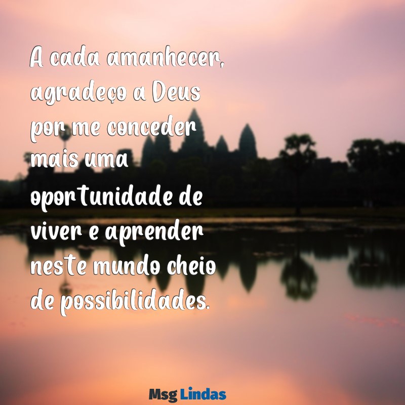 mensagens de agradecimento a deus por mais um dia vencido A cada amanhecer, agradeço a Deus por me conceder mais uma oportunidade de viver e aprender neste mundo cheio de possibilidades.