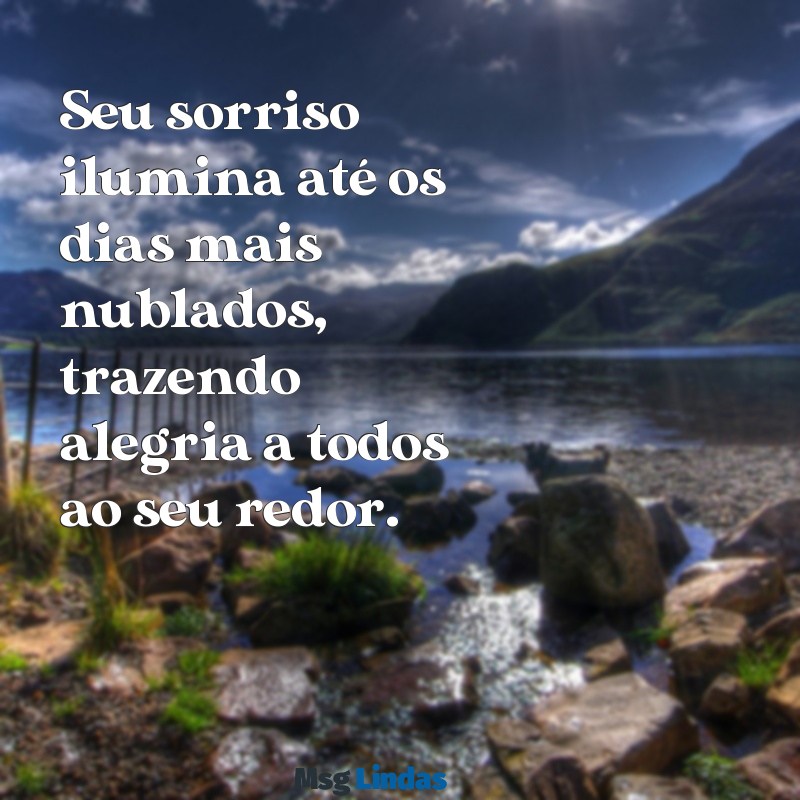 texto de elogios Seu sorriso ilumina até os dias mais nublados, trazendo alegria a todos ao seu redor.