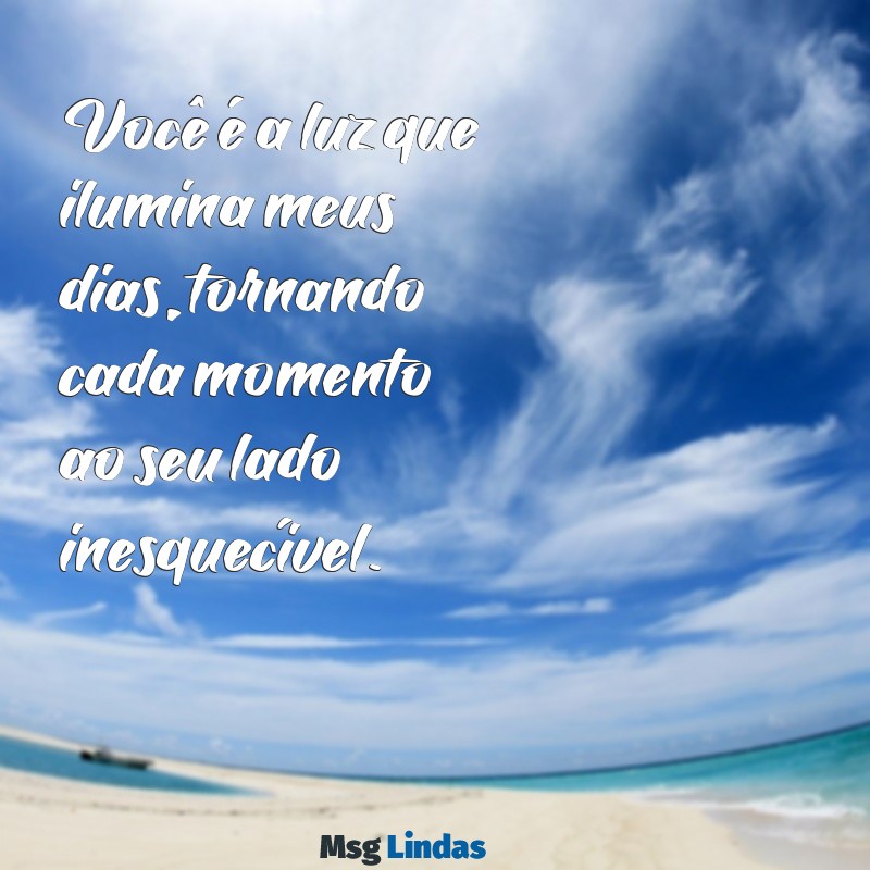 pessoa especial frases Você é a luz que ilumina meus dias, tornando cada momento ao seu lado inesquecível.