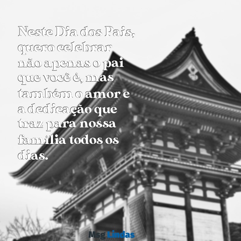 mensagens de esposa para marido dia dos pais Neste Dia dos Pais, quero celebrar não apenas o pai que você é, mas também o amor e a dedicação que traz para nossa família todos os dias.