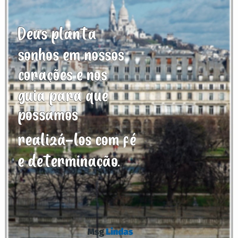 deus realiza sonhos frases Deus planta sonhos em nossos corações e nos guia para que possamos realizá-los com fé e determinação.