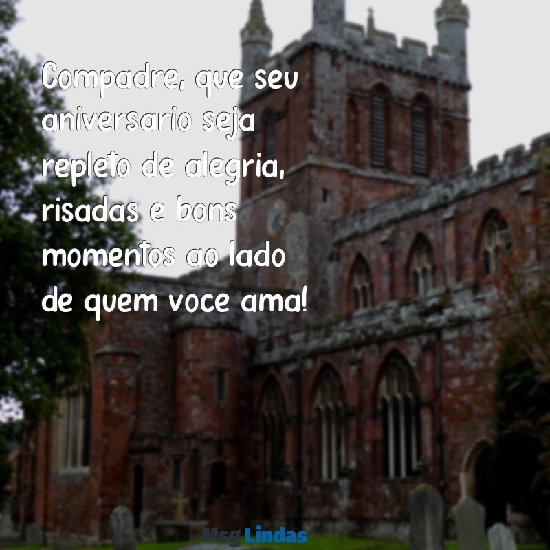 frases para compadre de feliz aniversário Compadre, que seu aniversário seja repleto de alegria, risadas e bons momentos ao lado de quem você ama!