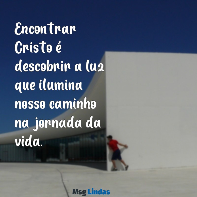 mensagens para encontro de adolescentes com cristo Encontrar Cristo é descobrir a luz que ilumina nosso caminho na jornada da vida.