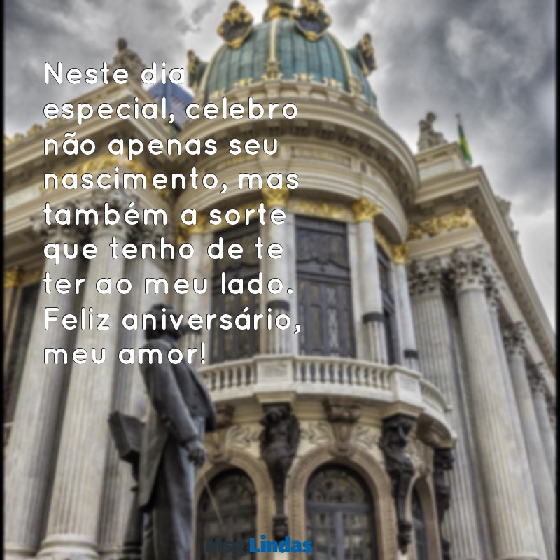 feliz aniversário para o meu marido Neste dia especial, celebro não apenas seu nascimento, mas também a sorte que tenho de te ter ao meu lado. Feliz aniversário, meu amor!