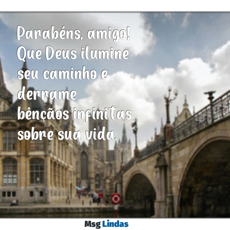 parabens amigo que deus te abençoe Parabéns, amigo! Que Deus ilumine seu caminho e derrame bênçãos infinitas sobre sua vida.