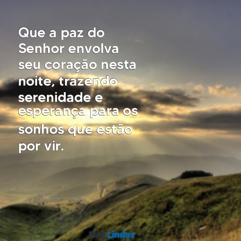 salmos:ngu3_0frjyw= mensagens de boa noite Que a paz do Senhor envolva seu coração nesta noite, trazendo serenidade e esperança para os sonhos que estão por vir.