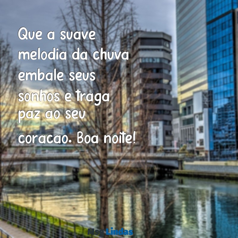 boa noite com chuva Que a suave melodia da chuva embale seus sonhos e traga paz ao seu coração. Boa noite!