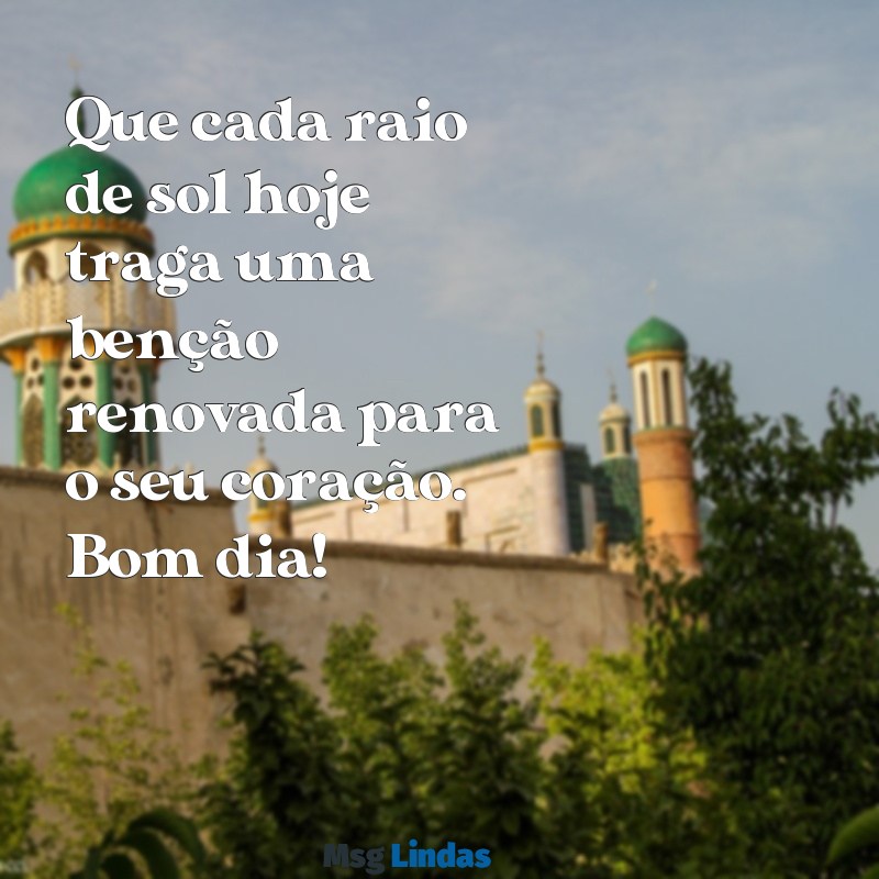 bom dia com bençãos Que cada raio de sol hoje traga uma benção renovada para o seu coração. Bom dia!