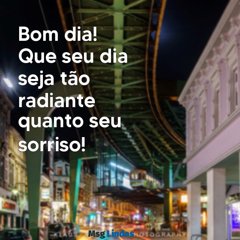 frases de bom dia para status Bom dia! Que seu dia seja tão radiante quanto seu sorriso!