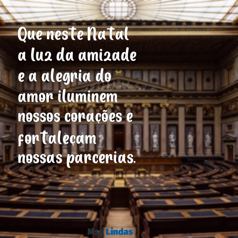 mensagens de natal cliente e amigos Que neste Natal a luz da amizade e a alegria do amor iluminem nossos corações e fortaleçam nossas parcerias.