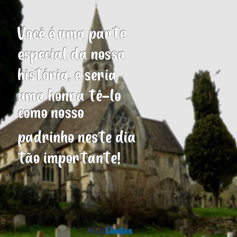 mensagens para convidar padrinhos de casamento Você é uma parte especial da nossa história, e seria uma honra tê-lo como nosso padrinho neste dia tão importante!