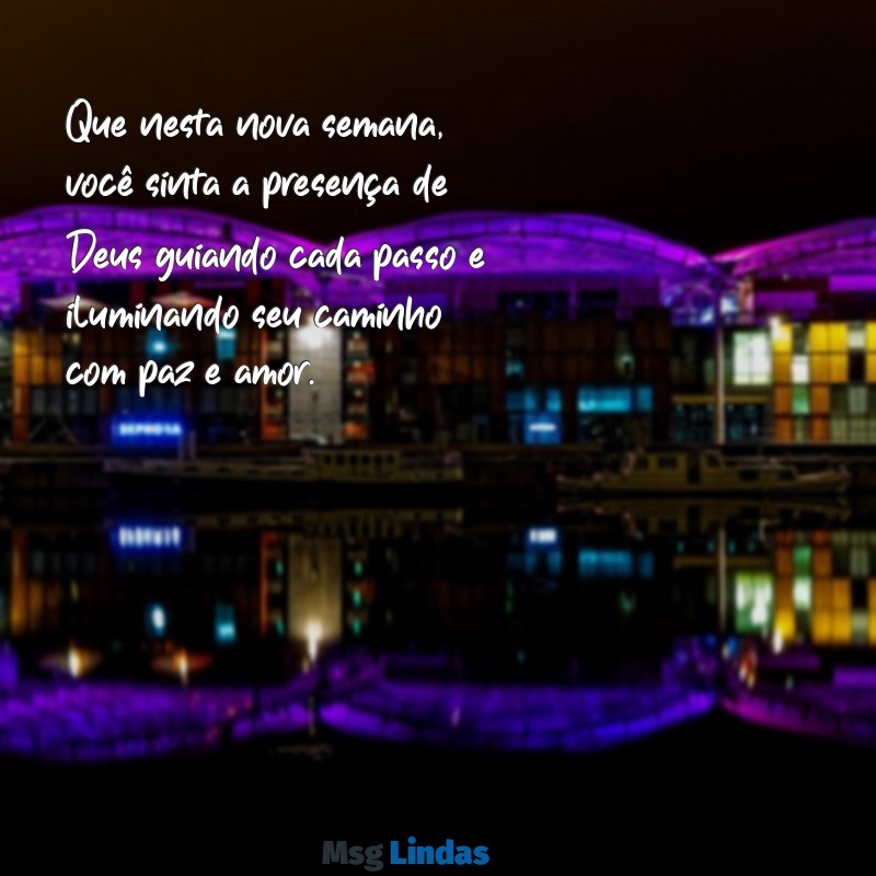 mensagens de boa semana com deus Que nesta nova semana, você sinta a presença de Deus guiando cada passo e iluminando seu caminho com paz e amor.