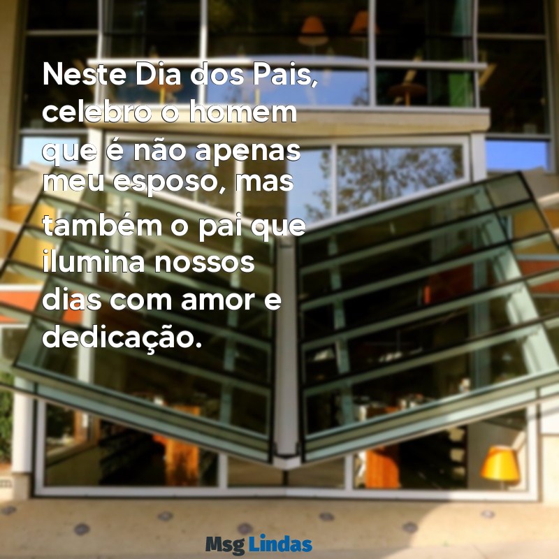 feliz dia dos pais esposo Neste Dia dos Pais, celebro o homem que é não apenas meu esposo, mas também o pai que ilumina nossos dias com amor e dedicação.