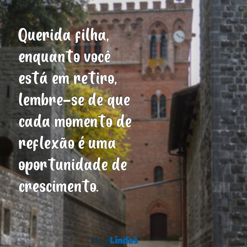 cartas para filha em retiro Querida filha, enquanto você está em retiro, lembre-se de que cada momento de reflexão é uma oportunidade de crescimento.