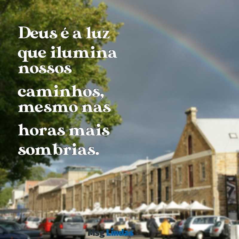 frases bonita de deus Deus é a luz que ilumina nossos caminhos, mesmo nas horas mais sombrias.