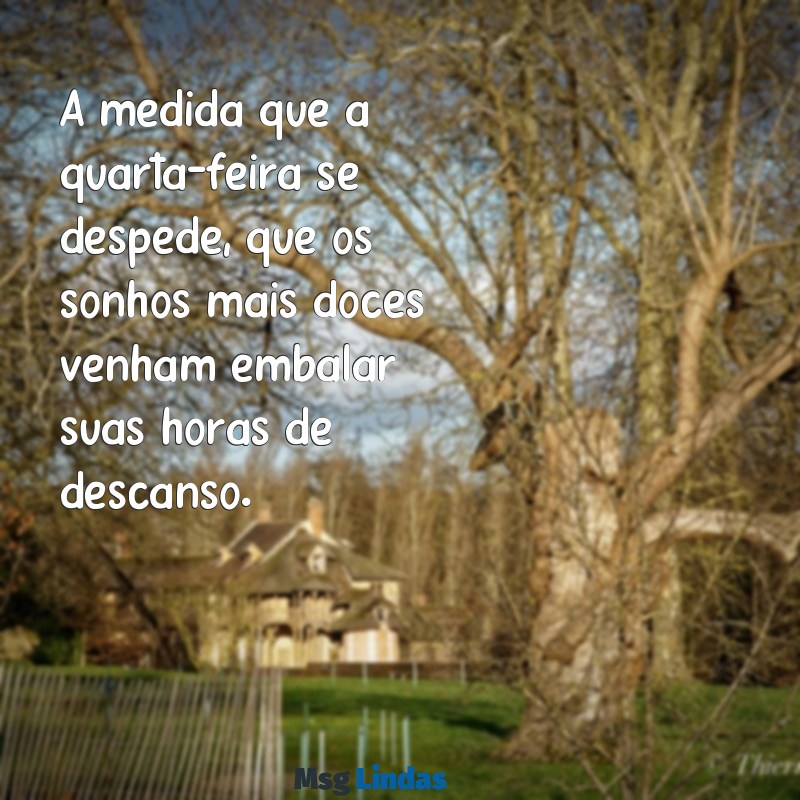 boa noite quarta feira indo embora À medida que a quarta-feira se despede, que os sonhos mais doces venham embalar suas horas de descanso.